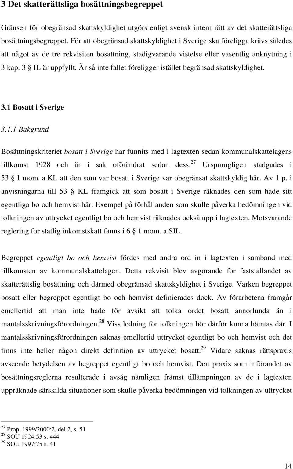 Är så inte fallet föreligger istället begränsad skattskyldighet. 3.1 