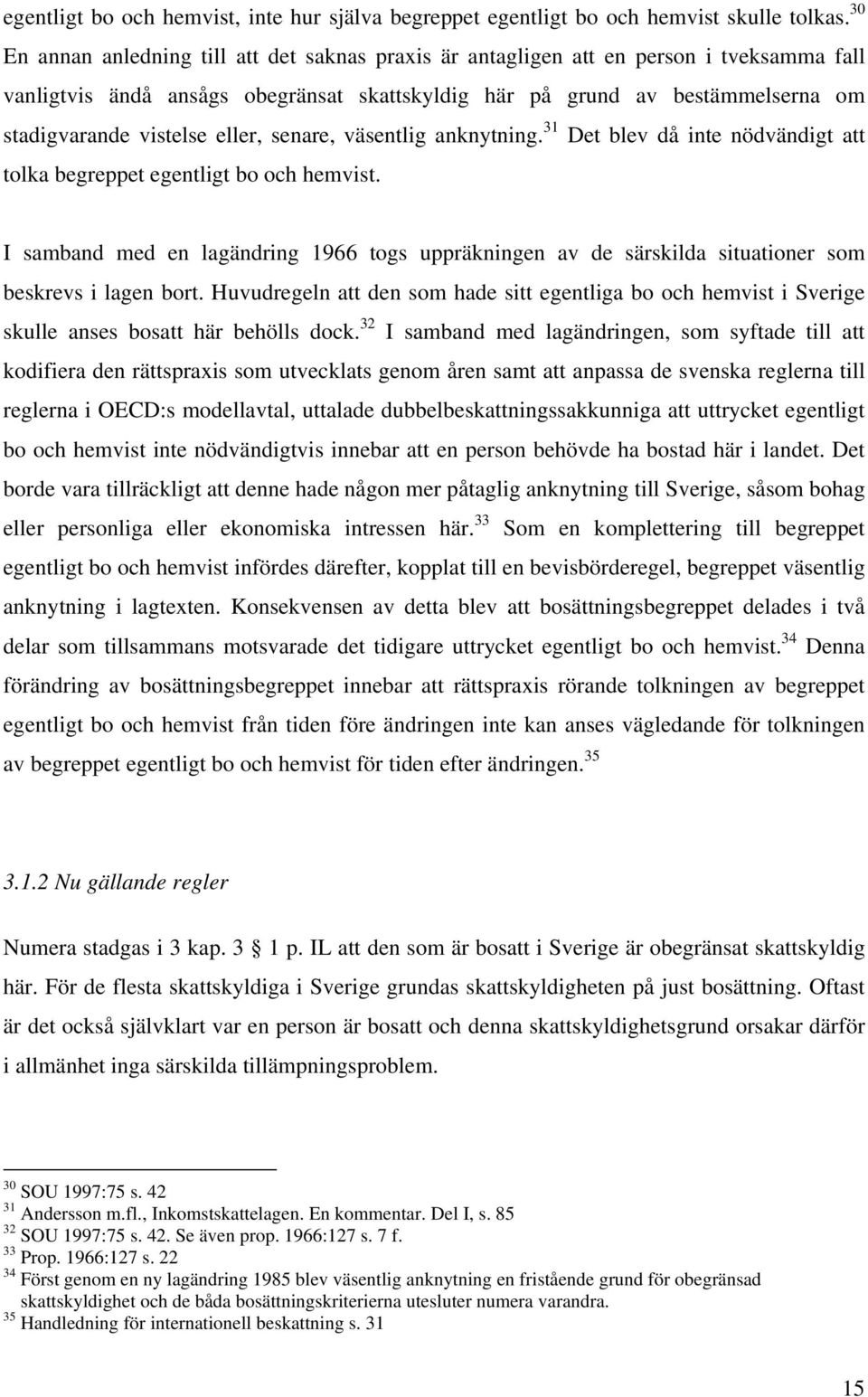 eller, senare, väsentlig anknytning. 31 Det blev då inte nödvändigt att tolka begreppet egentligt bo och hemvist.