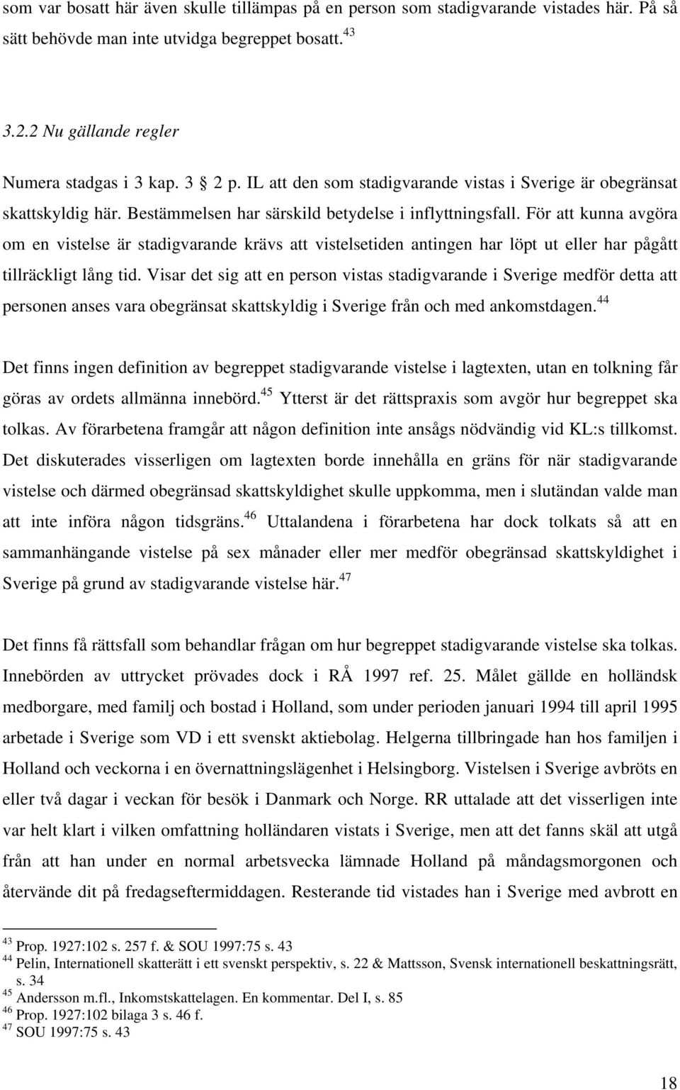 För att kunna avgöra om en vistelse är stadigvarande krävs att vistelsetiden antingen har löpt ut eller har pågått tillräckligt lång tid.