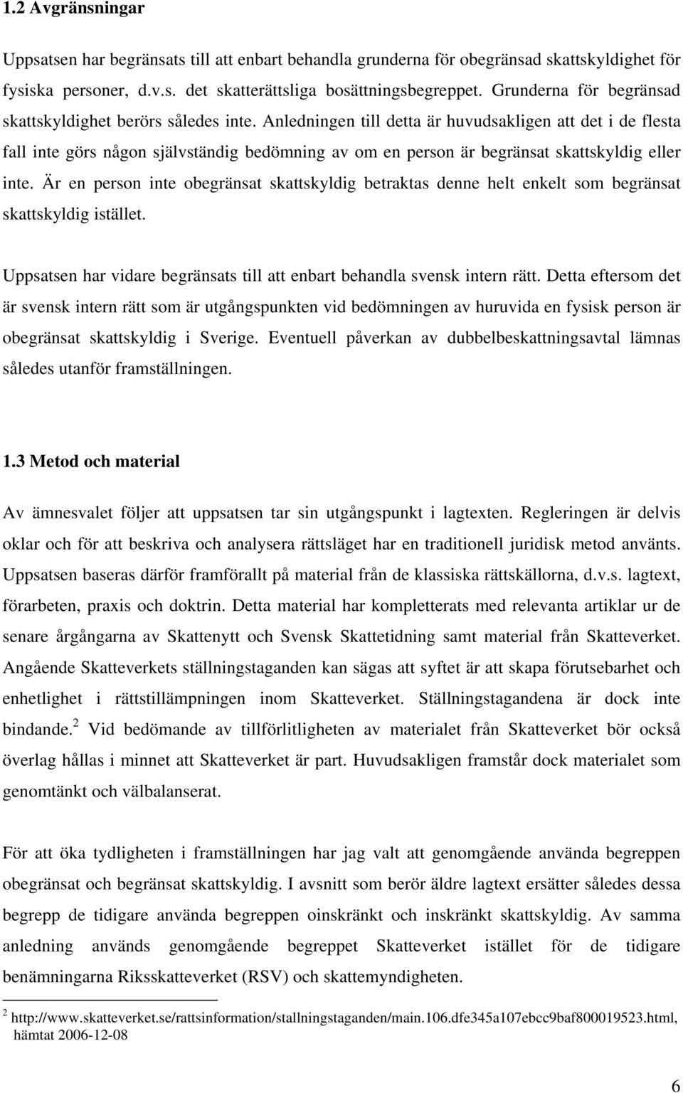 Anledningen till detta är huvudsakligen att det i de flesta fall inte görs någon självständig bedömning av om en person är begränsat skattskyldig eller inte.