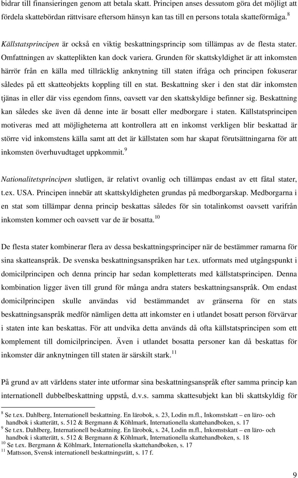 Grunden för skattskyldighet är att inkomsten härrör från en källa med tillräcklig anknytning till staten ifråga och principen fokuserar således på ett skatteobjekts koppling till en stat.