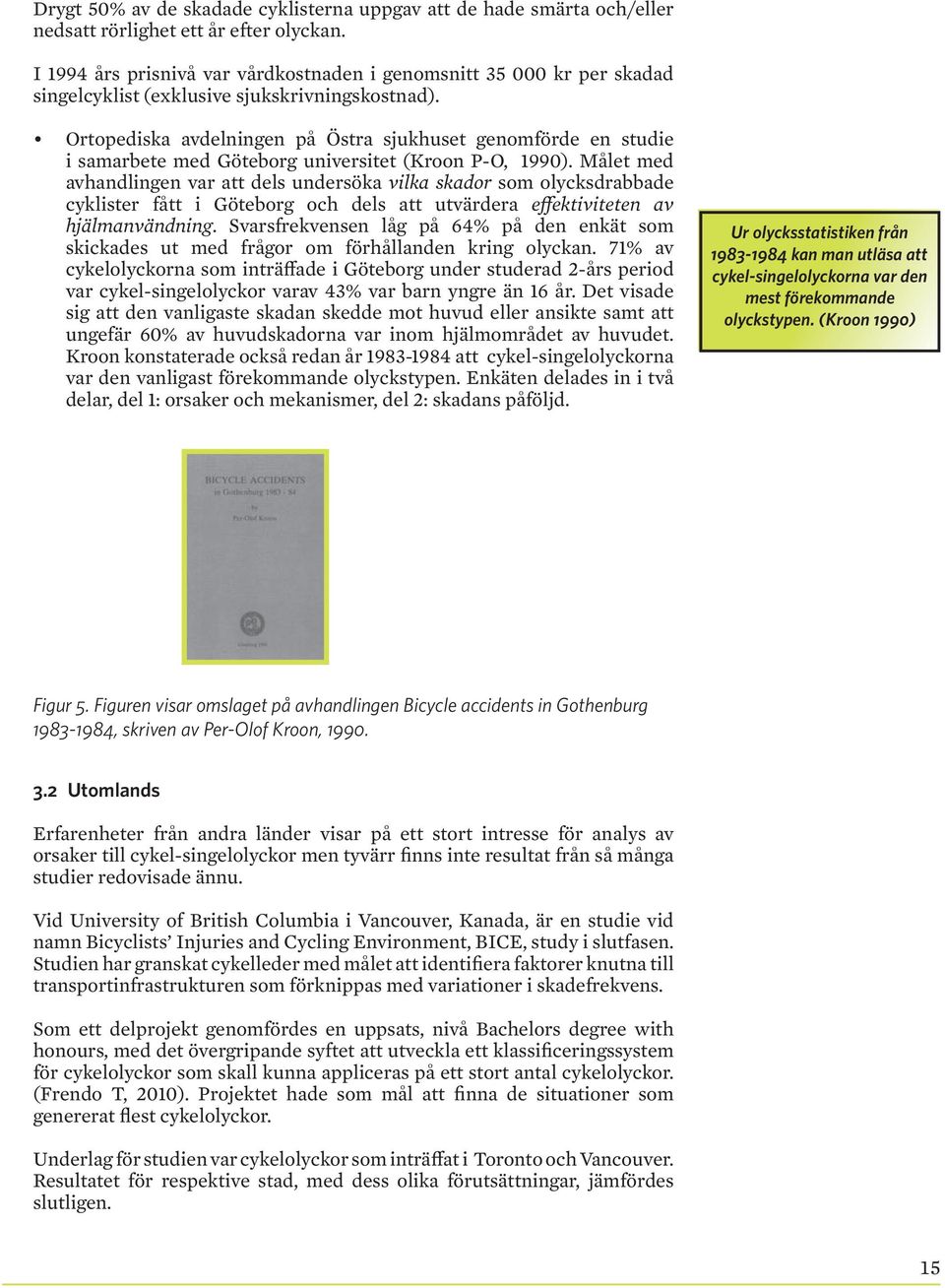 Ortopediska avdelningen på Östra sjukhuset genomförde en studie i samarbete med Göteborg universitet (Kroon P-O, 199).