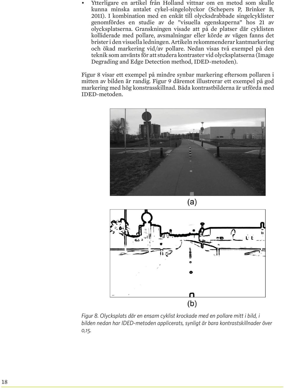 Granskningen visade att på de platser där cyklisten kolliderade med pollare, avsmalningar eller körde av vägen fanns det brister i den visuella ledningen.