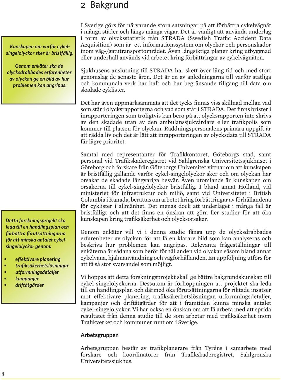 Det är vanligt att använda underlag i form av olycksstatistik från STRADA (Swedish Traffic Accident Data Acquisition) som är ett informationssystem om olyckor och personskador inom