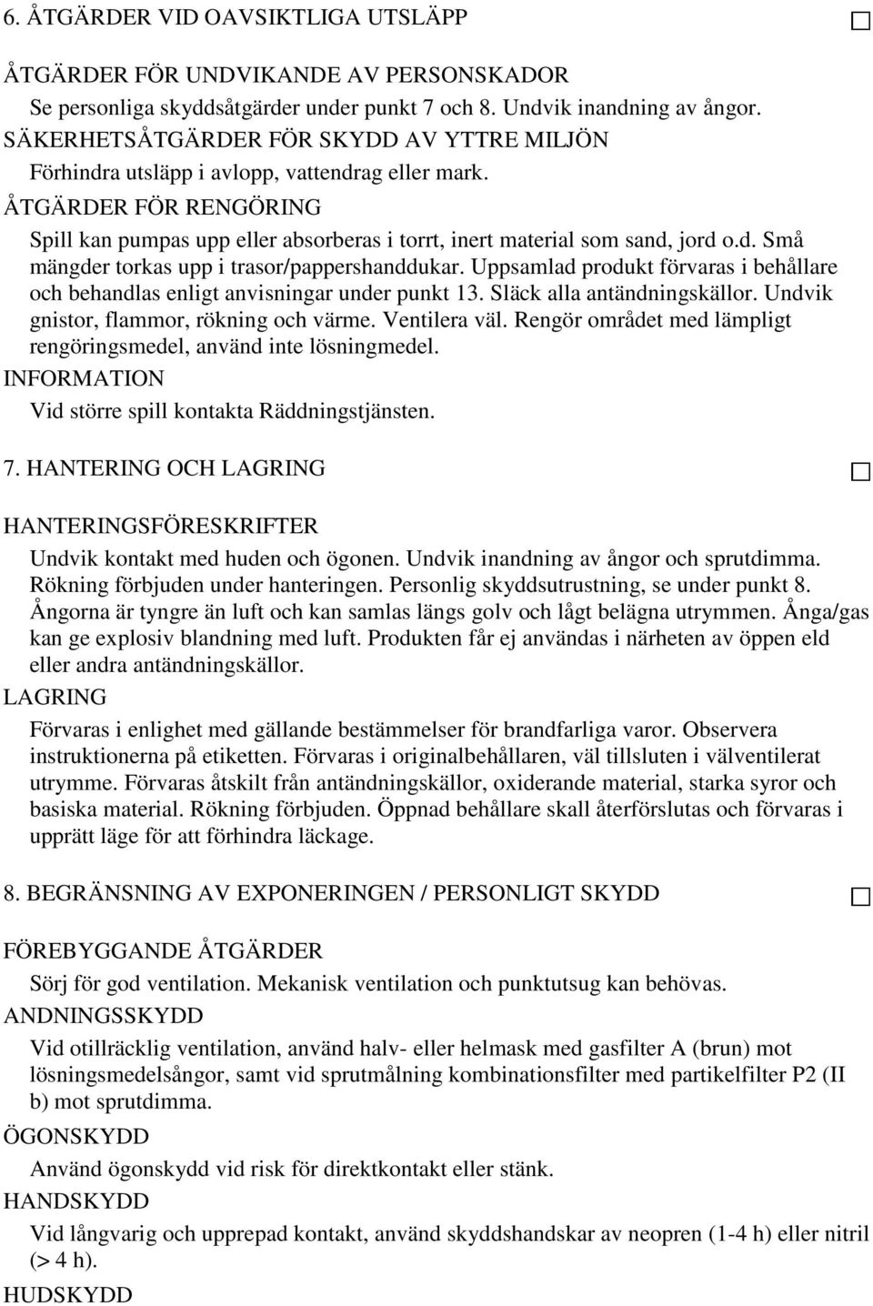 Uppsamlad produkt förvaras i behållare och behandlas enligt anvisningar under punkt 13. Släck alla antändningskällor. Undvik gnistor, flammor, rökning och värme. Ventilera väl.