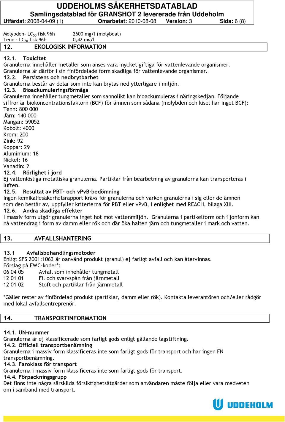 Bioackumuleringsförmåga Granulerna innehåller tungmetaller som sannolikt kan bioackumuleras i näringskedjan.