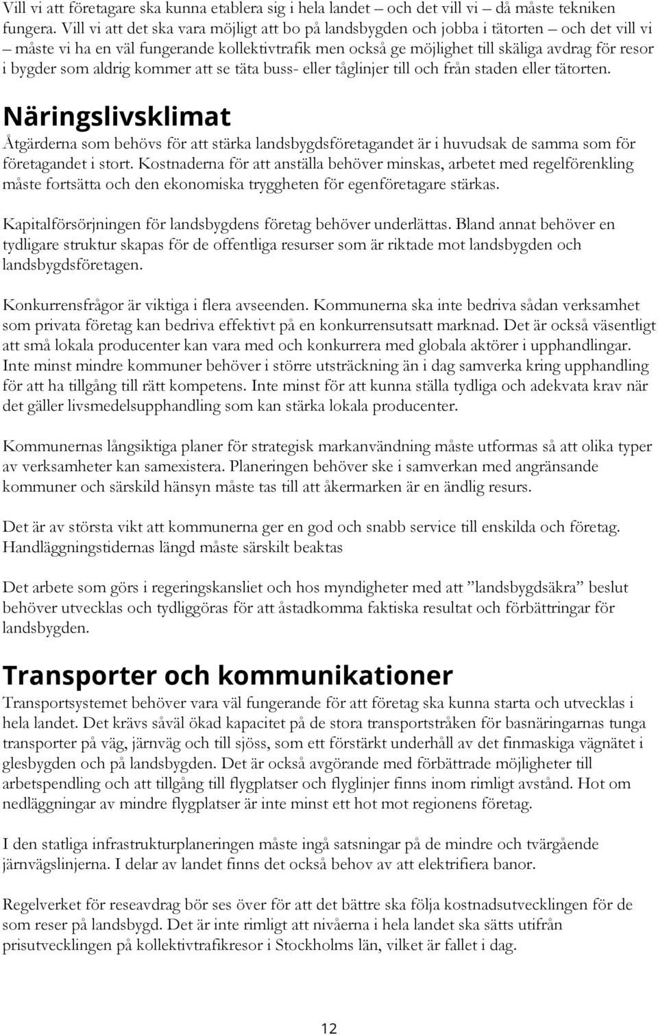 som aldrig kommer att se täta buss- eller tåglinjer till och från staden eller tätorten.