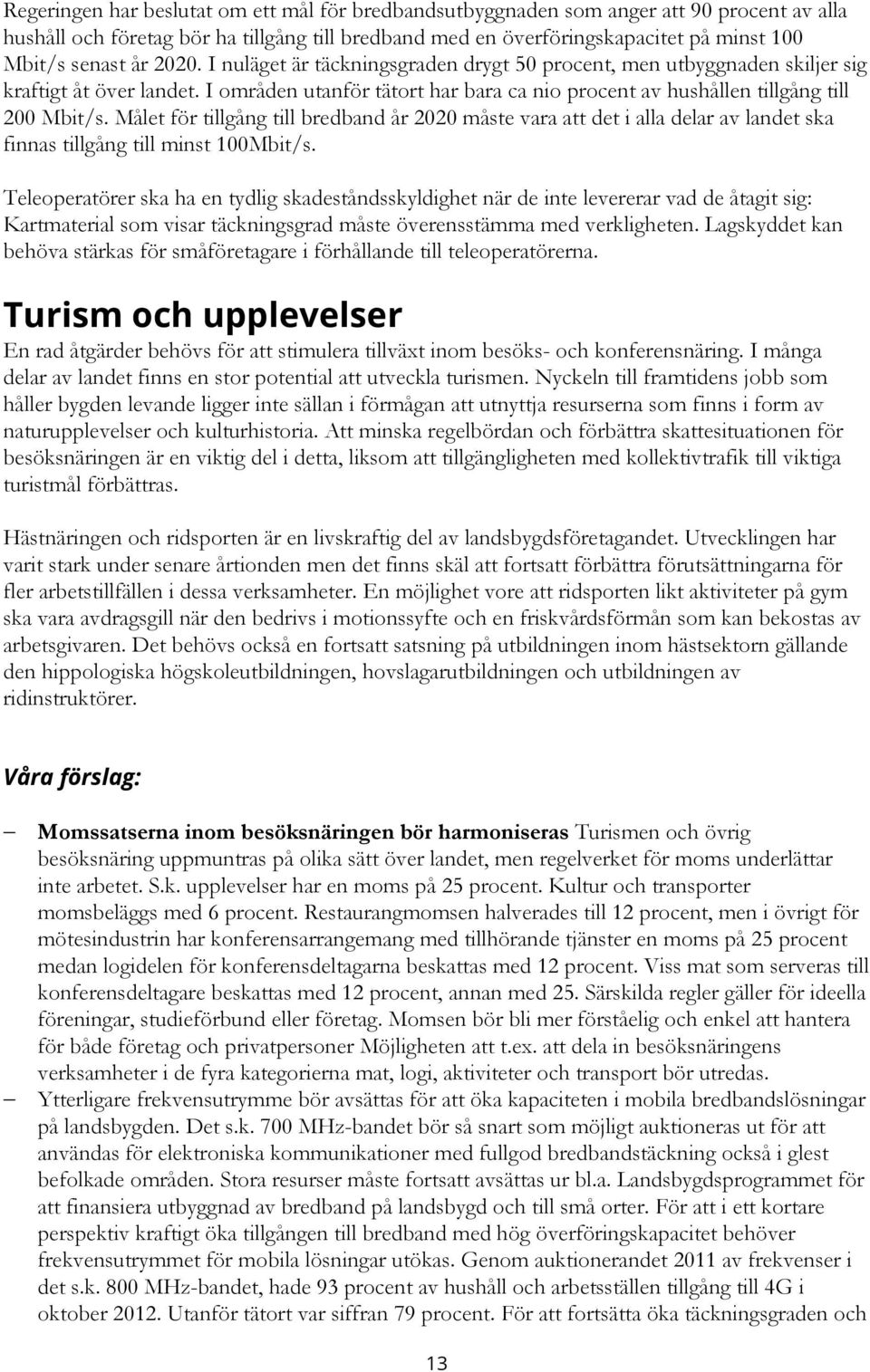 Målet för tillgång till bredband år 2020 måste vara att det i alla delar av landet ska finnas tillgång till minst 100Mbit/s.