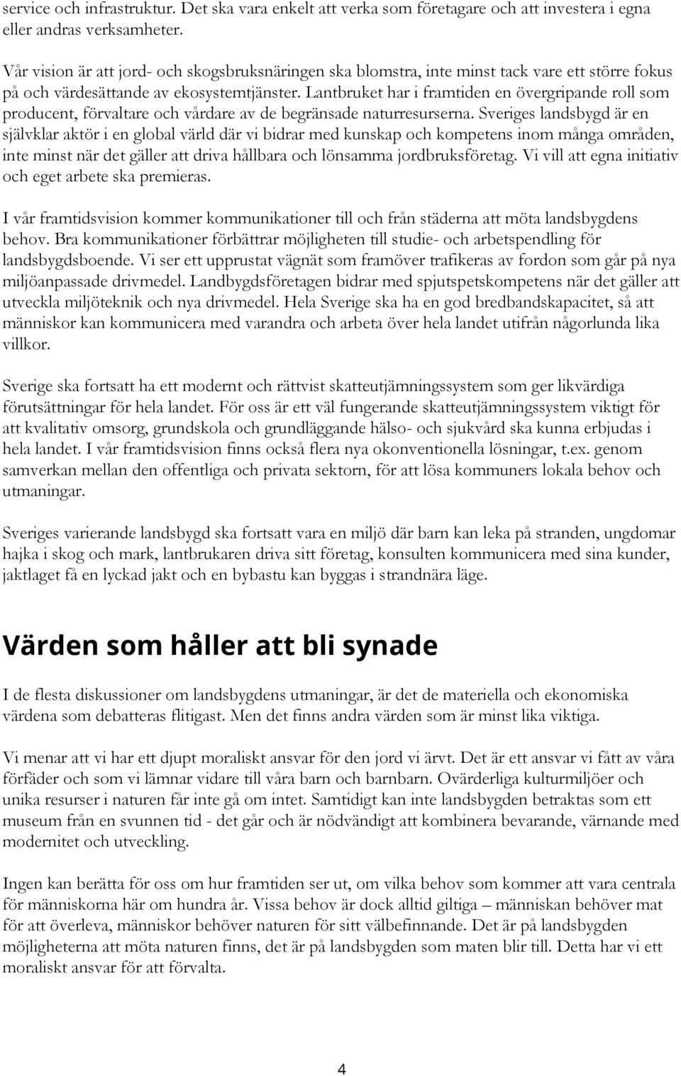 Lantbruket har i framtiden en övergripande roll som producent, förvaltare och vårdare av de begränsade naturresurserna.