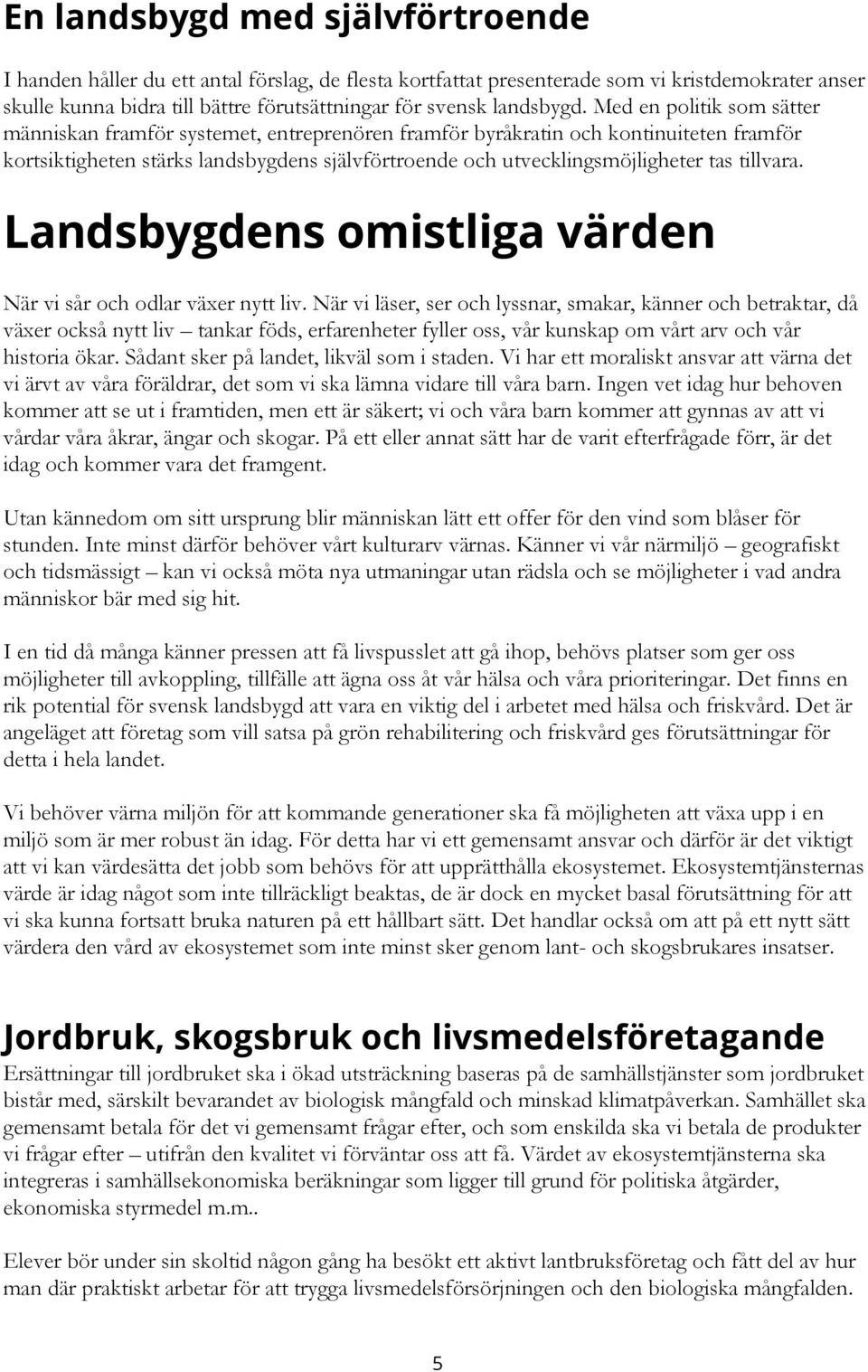 Med en politik som sätter människan framför systemet, entreprenören framför byråkratin och kontinuiteten framför kortsiktigheten stärks landsbygdens självförtroende och utvecklingsmöjligheter tas