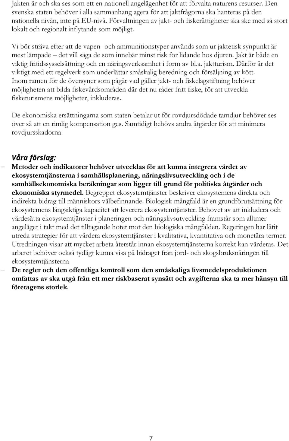 Förvaltningen av jakt- och fiskerättigheter ska ske med så stort lokalt och regionalt inflytande som möjligt.