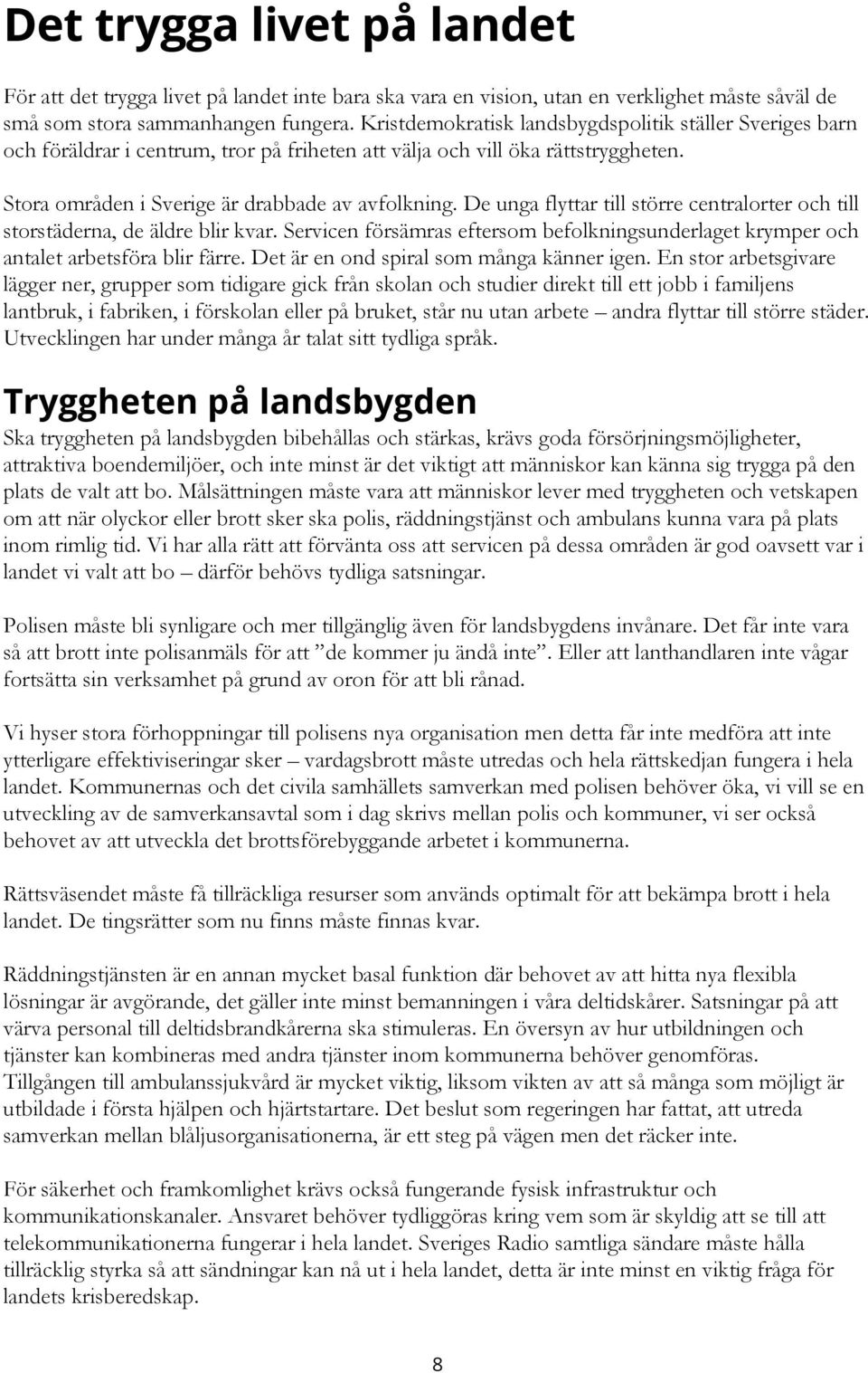 De unga flyttar till större centralorter och till storstäderna, de äldre blir kvar. Servicen försämras eftersom befolkningsunderlaget krymper och antalet arbetsföra blir färre.