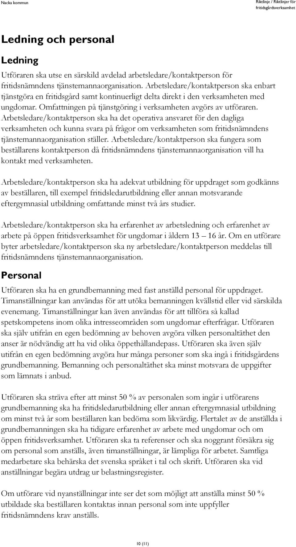 Arbetsledare/kontaktperson ska ha det operativa ansvaret för den dagliga verksamheten och kunna svara på frågor om verksamheten som fritidsnämndens tjänstemannaorganisation ställer.