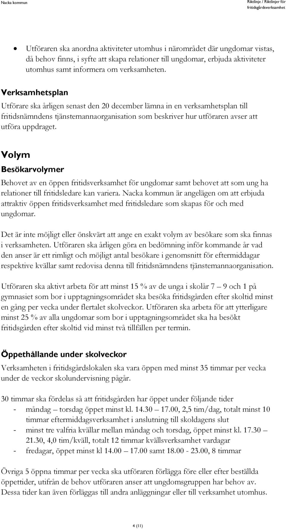 Volym Besökarvolymer Behovet av en öppen fritidsverksamhet för ungdomar samt behovet att som ung ha relationer till fritidsledare kan variera.