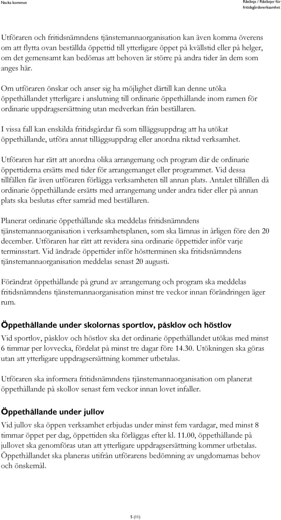 Om utföraren önskar och anser sig ha möjlighet därtill kan denne utöka öppethållandet ytterligare i anslutning till ordinarie öppethållande inom ramen för ordinarie uppdragsersättning utan medverkan