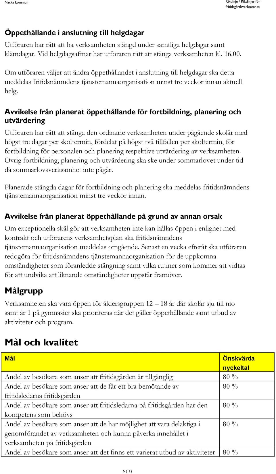 Avvikelse från planerat öppethållande för fortbildning, planering och utvärdering Utföraren har rätt att stänga den ordinarie verksamheten under pågående skolår med högst tre dagar per skoltermin,