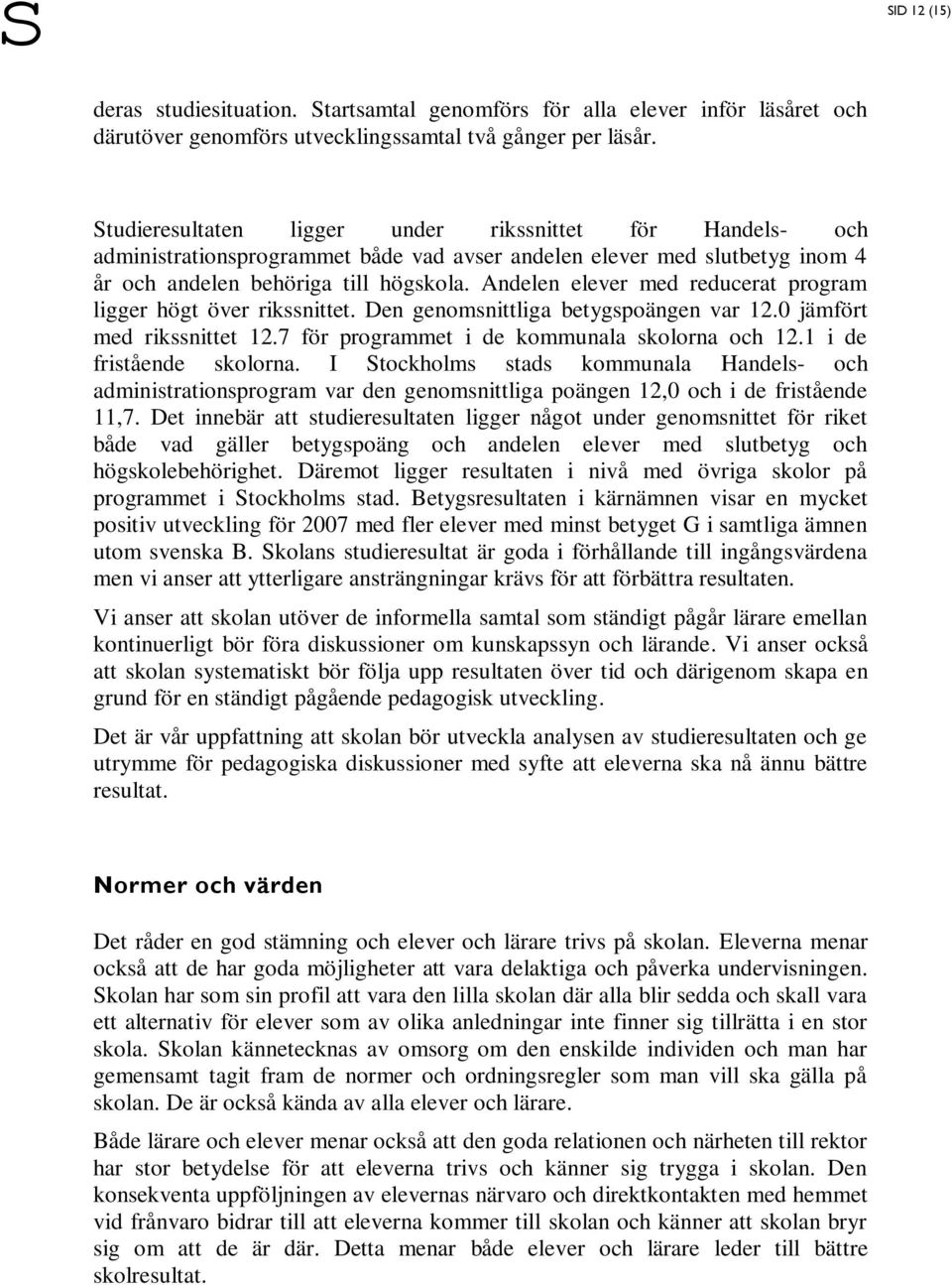 Andelen elever med reducerat program ligger högt över rikssnittet. Den genomsnittliga betygspoängen var 12.0 jämfört med rikssnittet 12.7 för programmet i de kommunala skolorna och 12.