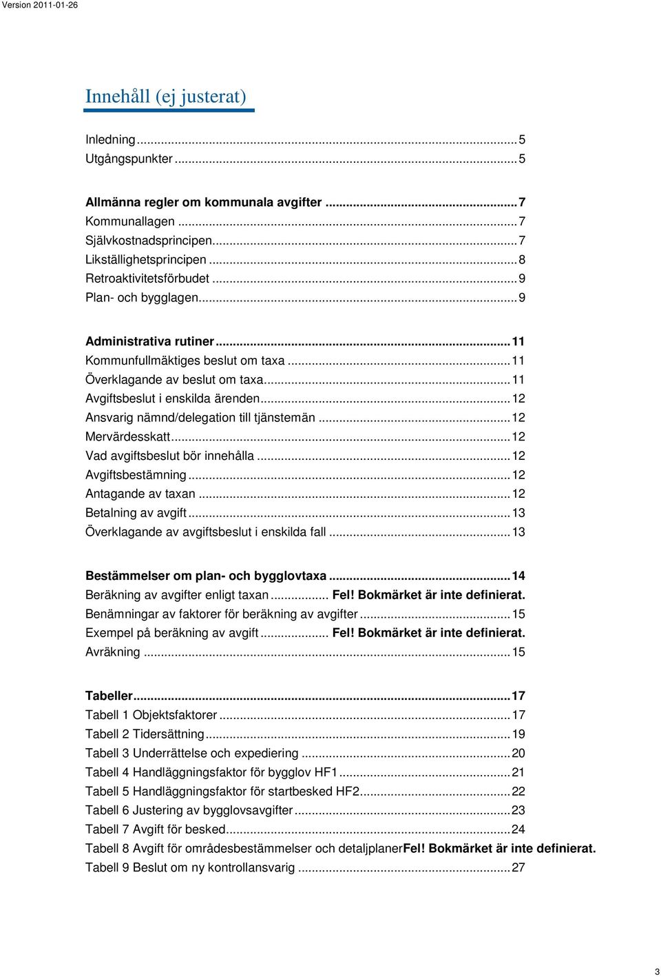 .. 12 Ansvarig nämnd/delegation till tjänstemän... 12 Mervärdesskatt... 12 Vad avgiftsbeslut bör innehålla... 12 Avgiftsbestämning... 12 Antagande av taxan... 12 Betalning av avgift.