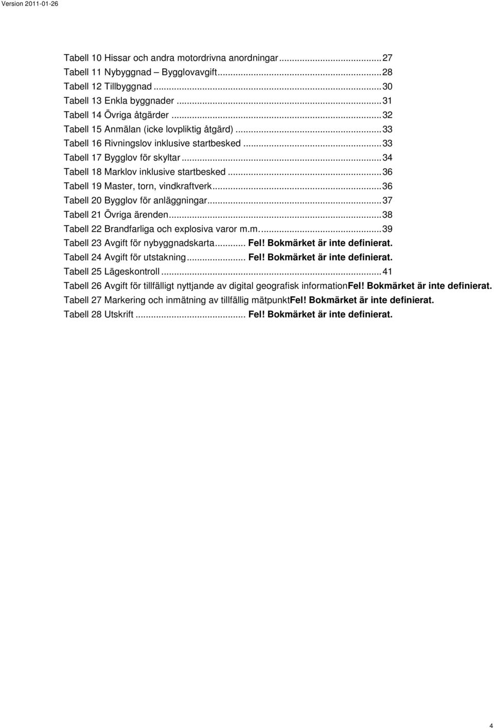 .. 36 Tabell 19 Master, torn, vindkraftverk... 36 Tabell 20 Bygglov för anläggningar... 37 Tabell 21 Övriga ärenden... 38 Tabell 22 Brandfarliga och explosiva varor m.