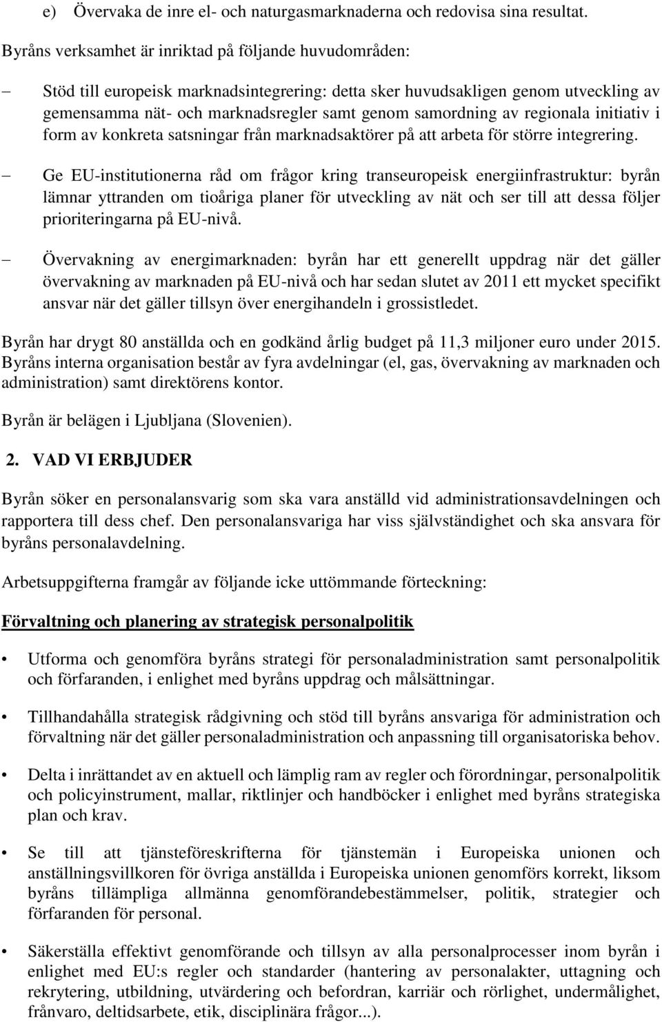 av regionala initiativ i form av konkreta satsningar från marknadsaktörer på att arbeta för större integrering.