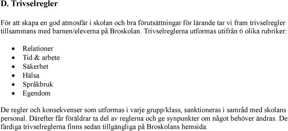 Trivselreglerna utformas utifrån 6 olika rubriker: Relationer Tid & arbete Säkerhet Hälsa Språkbruk Egendom De regler och