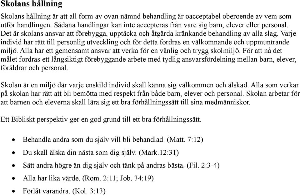 Varje individ har rätt till personlig utveckling och för detta fordras en välkomnande och uppmuntrande miljö. Alla har ett gemensamt ansvar att verka för en vänlig och trygg skolmiljö.