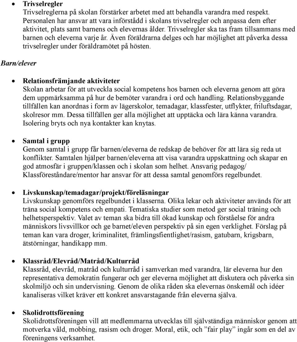 Trivselregler ska tas fram tillsammans med barnen och eleverna varje år. Även föräldrarna delges och har möjlighet att påverka dessa trivselregler under föräldramötet på hösten.