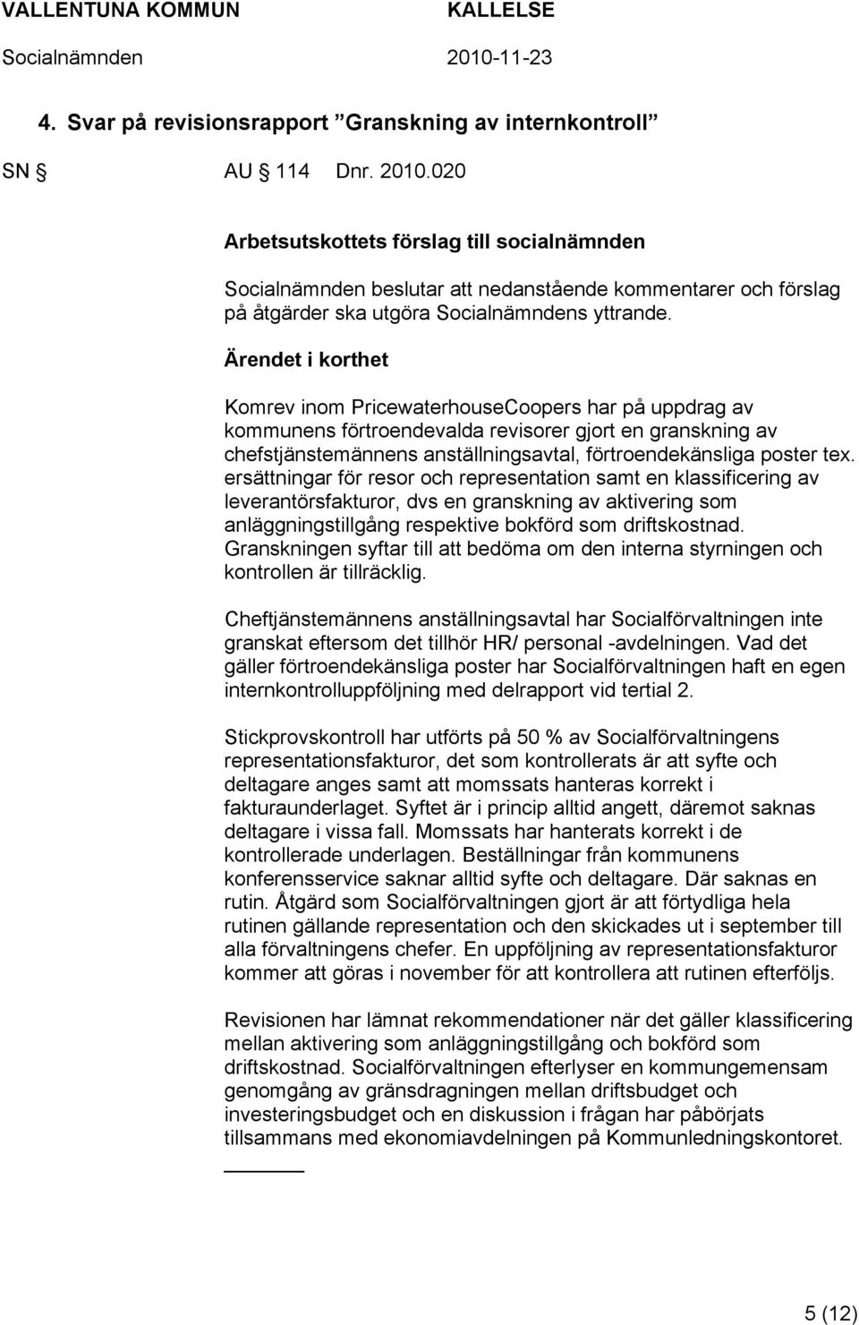 Ärendet i korthet Komrev inom PricewaterhouseCoopers har på uppdrag av kommunens förtroendevalda revisorer gjort en granskning av chefstjänstemännens anställningsavtal, förtroendekänsliga poster tex.