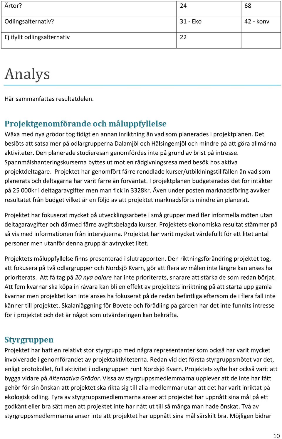 Det beslöts att satsa mer på odlargrupperna Dalamjöl och Hälsingemjöl och mindre på att göra allmänna aktiviteter. Den planerade studieresan genomfördes inte på grund av brist på intresse.