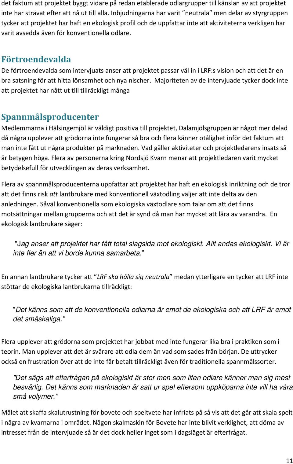 konventionella odlare. Förtroendevalda De förtroendevalda som intervjuats anser att projektet passar väl in i LRF:s vision och att det är en bra satsning för att hitta lönsamhet och nya nischer.