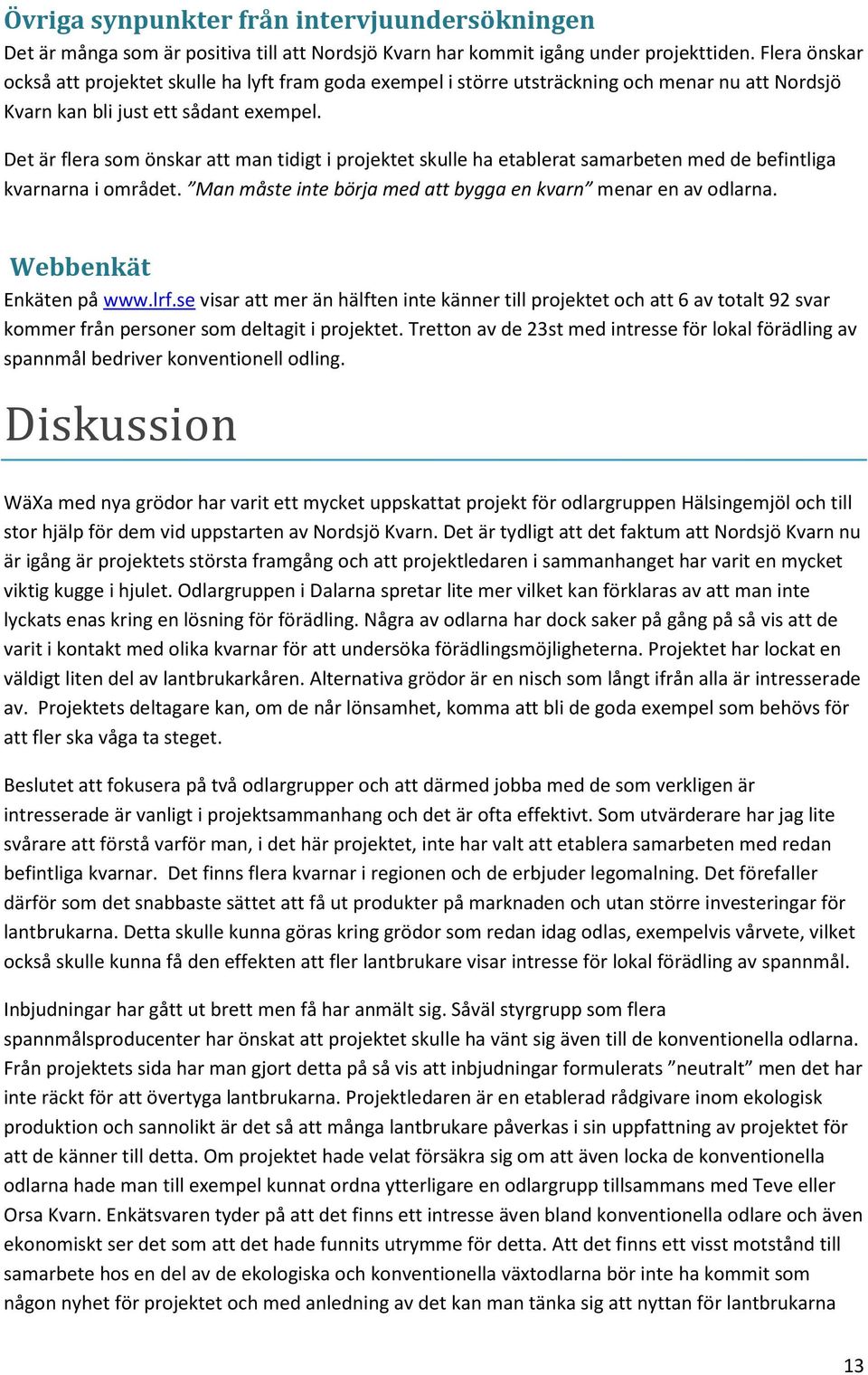 Det är flera som önskar att man tidigt i projektet skulle ha etablerat samarbeten med de befintliga kvarnarna i området. Man måste inte börja med att bygga en kvarn menar en av odlarna.