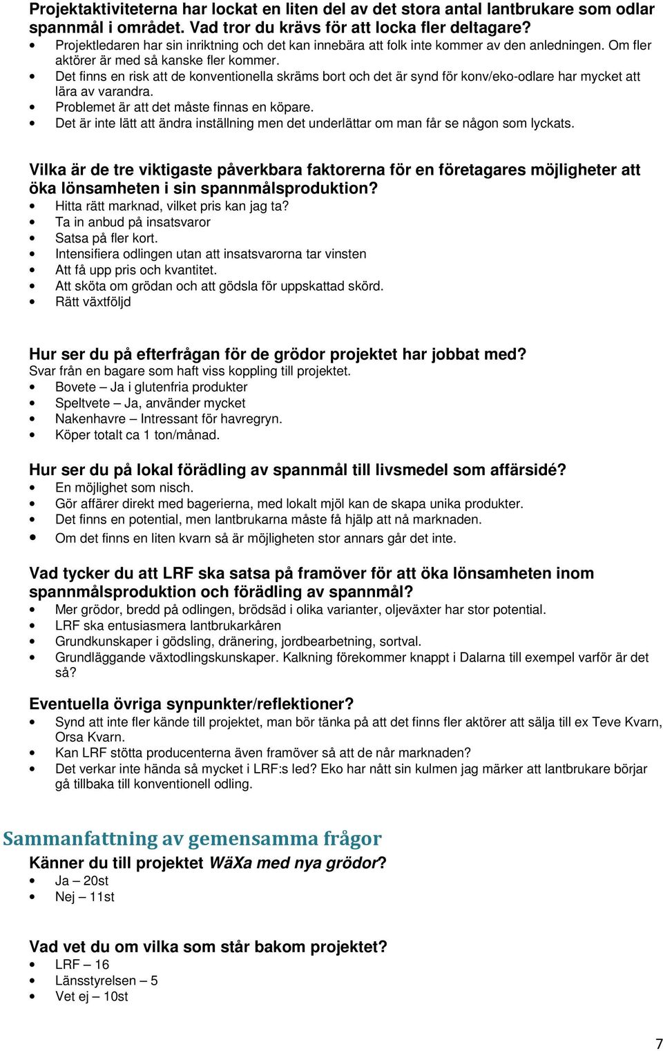 Det finns en risk att de konventionella skräms bort och det är synd för konv/eko-odlare har mycket att lära av varandra. Problemet är att det måste finnas en köpare.