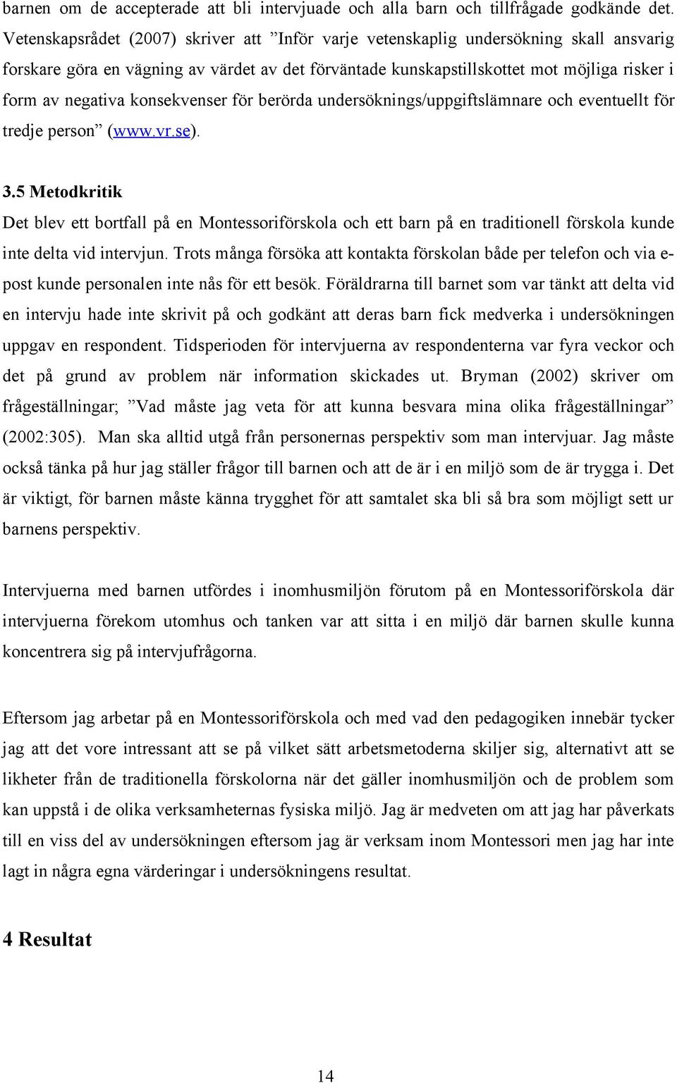 konsekvenser för berörda undersöknings/uppgiftslämnare och eventuellt för tredje person (www.vr.se). 3.