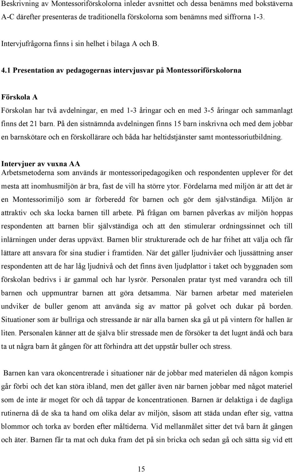 1 Presentation av pedagogernas intervjusvar på Montessoriförskolorna Förskola A Förskolan har två avdelningar, en med 1-3 åringar och en med 3-5 åringar och sammanlagt finns det 21 barn.