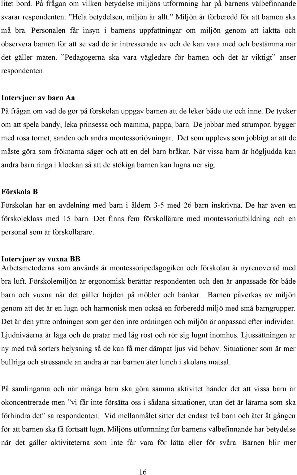 Pedagogerna ska vara vägledare för barnen och det är viktigt anser respondenten. Intervjuer av barn Aa På frågan om vad de gör på förskolan uppgav barnen att de leker både ute och inne.