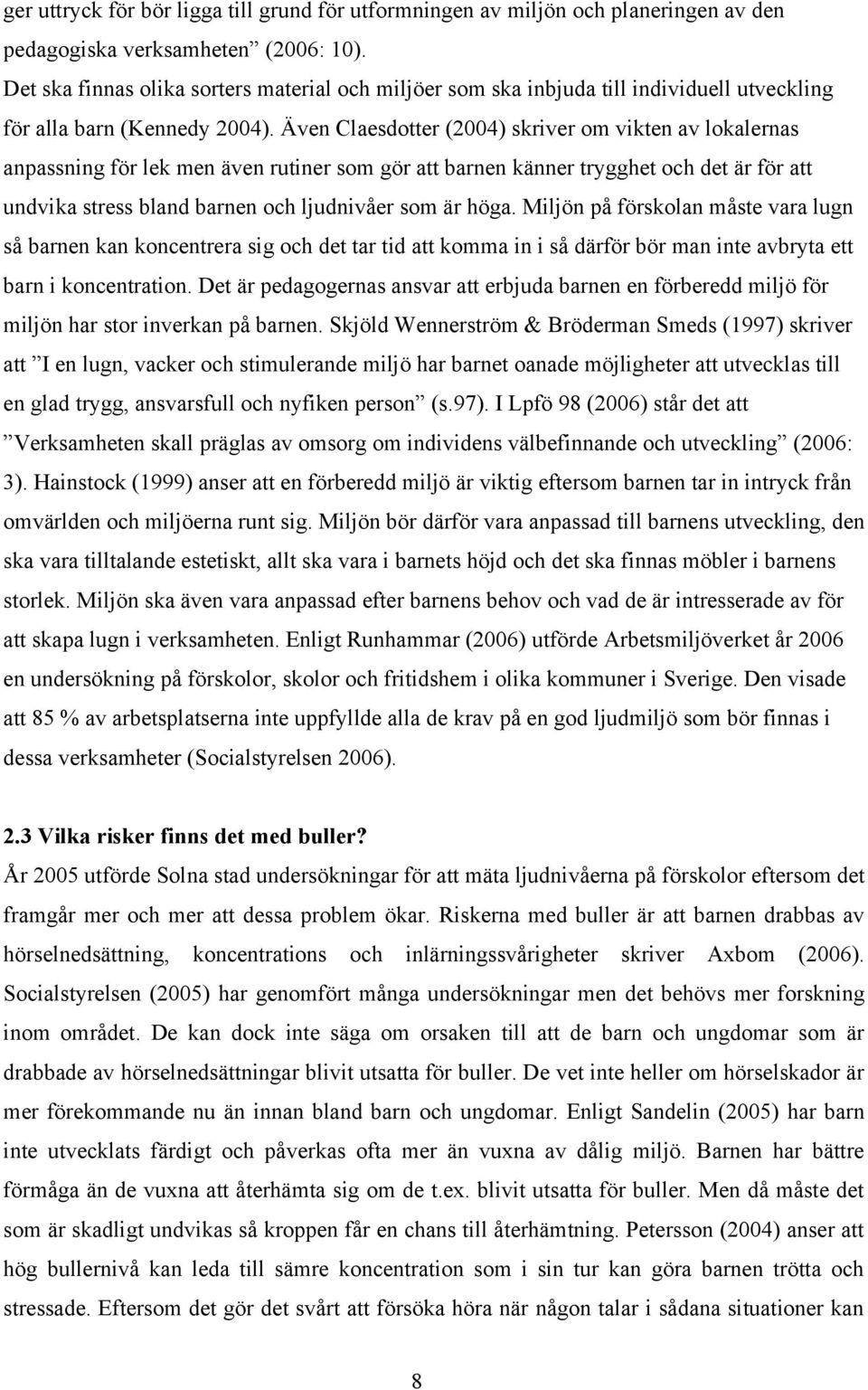 Även Claesdotter (2004) skriver om vikten av lokalernas anpassning för lek men även rutiner som gör att barnen känner trygghet och det är för att undvika stress bland barnen och ljudnivåer som är