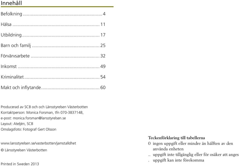 se Layout: Ateljén, SCB Omslagsfoto: Fotograf Gert Olsson www.lansstyrelsen.