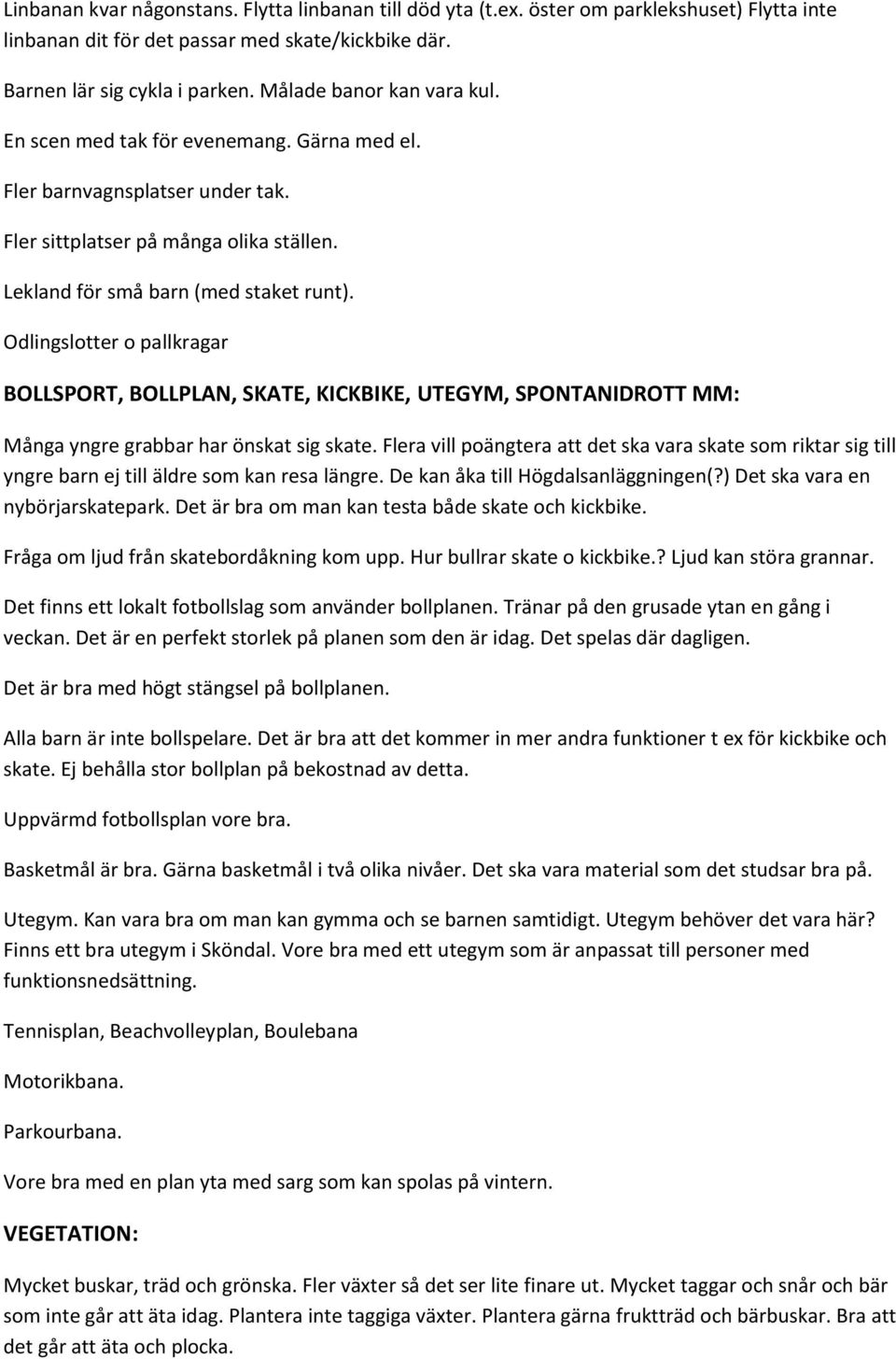 Odlingslotter o pallkragar BOLLSPORT, BOLLPLAN, SKATE, KICKBIKE, UTEGYM, SPONTANIDROTT MM: Många yngre grabbar har önskat sig skate.