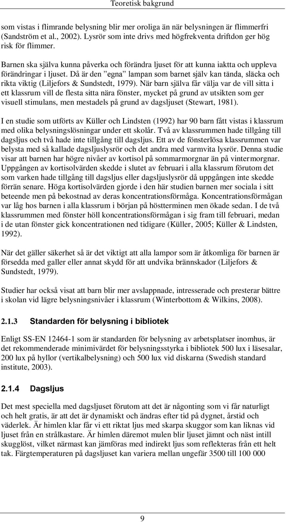 Då är den egna lampan som barnet själv kan tända, släcka och rikta viktig (Liljefors & Sundstedt, 1979).