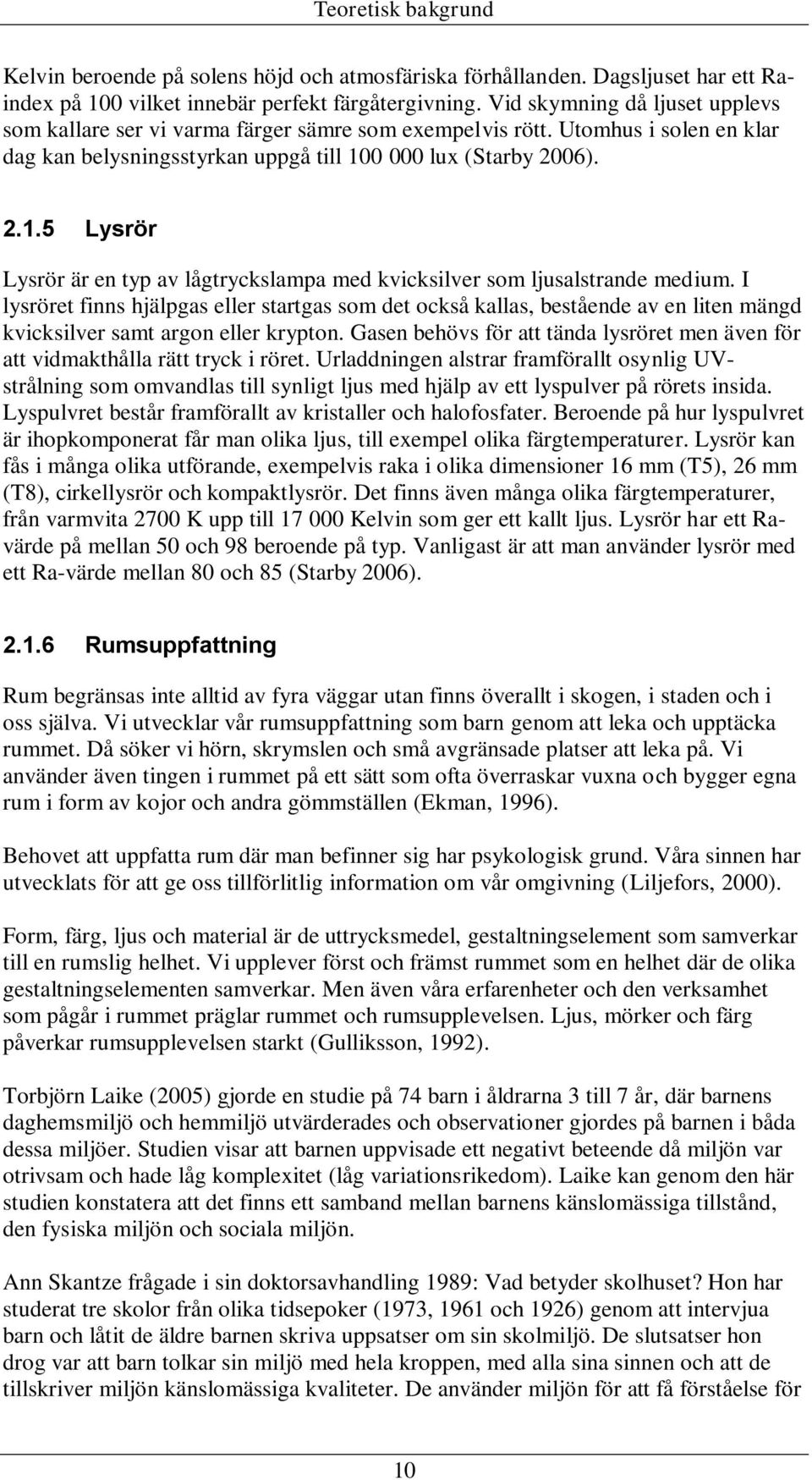 0 000 lux (Starby 2006). 2.1.5 Lysrör Lysrör är en typ av lågtryckslampa med kvicksilver som ljusalstrande medium.