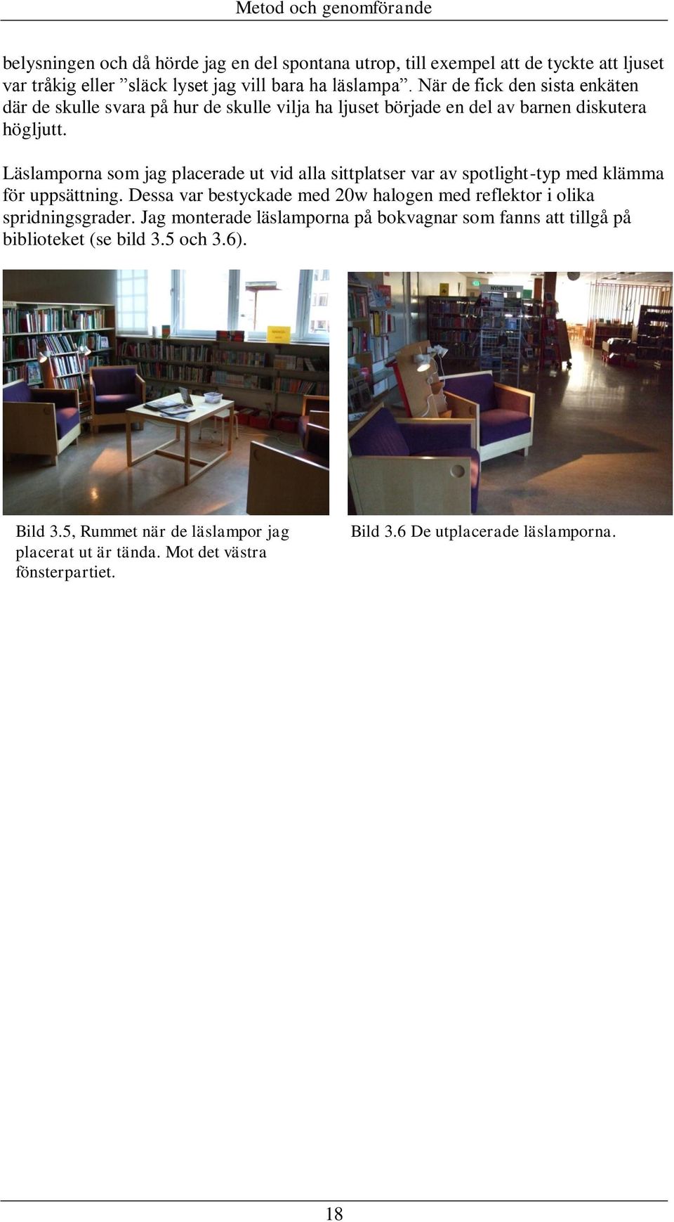 Läslamporna som jag placerade ut vid alla sittplatser var av spotlight-typ med klämma för uppsättning. Dessa var bestyckade med 20w halogen med reflektor i olika spridningsgrader.