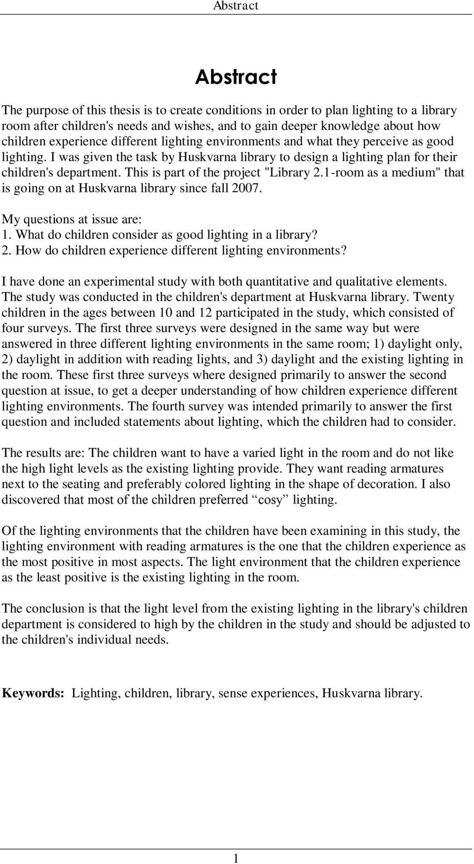 This is part of the project "Library 2.1-room as a medium" that is going on at Huskvarna library since fall 2007. My questions at issue are: 1. What do children consider as good lighting in a library?