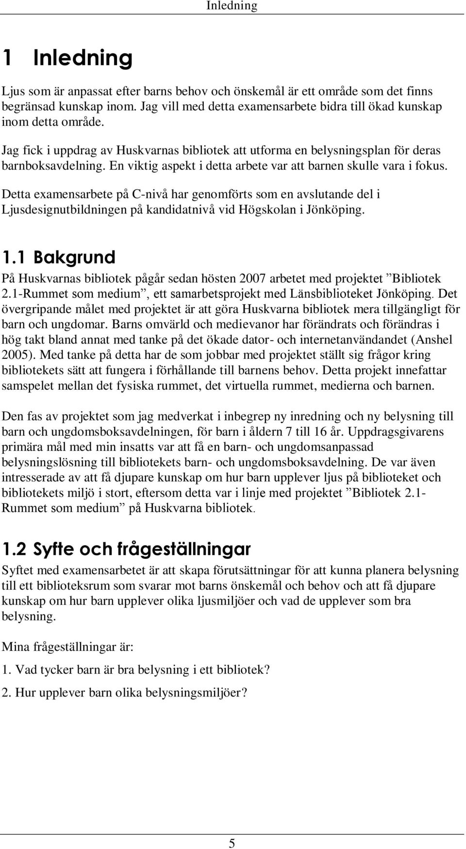 En viktig aspekt i detta arbete var att barnen skulle vara i fokus.