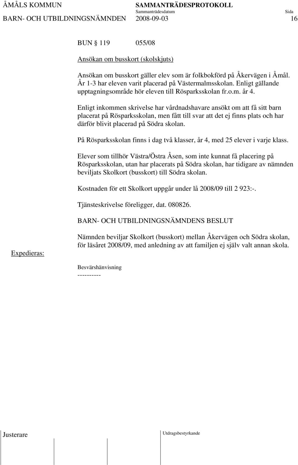 Enligt inkommen skrivelse har vårdnadshavare ansökt om att få sitt barn placerat på Rösparksskolan, men fått till svar att det ej finns plats och har därför blivit placerad på Södra skolan.