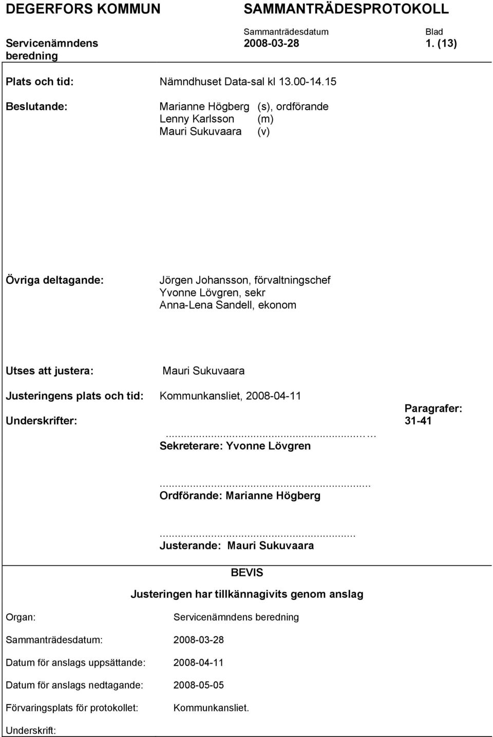 Sandell, ekonom Utses att justera: Mauri Sukuvaara Justeringens plats och tid: Kommunkansliet, 2008-04-11 Underskrifter:... Sekreterare: Yvonne Lövgren Paragrafer: 31-41.