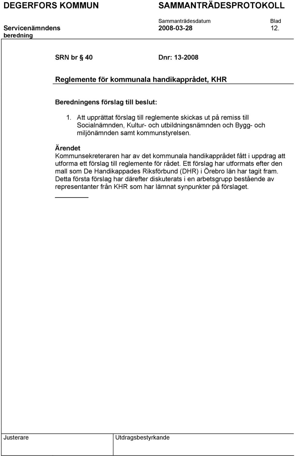 Ärendet Kommunsekreteraren har av det kommunala handikapprådet fått i uppdrag att utforma ett förslag till reglemente för rådet.