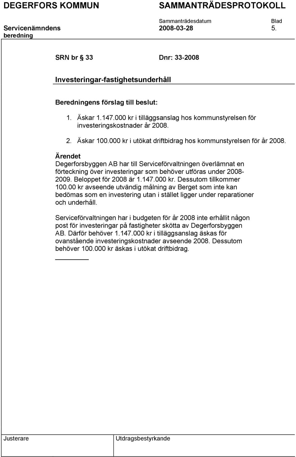 Ärendet Degerforsbyggen AB har till Serviceförvaltningen överlämnat en förteckning över investeringar som behöver utföras under 2008-2009. Beloppet för 2008 är 1.147.000 kr. Dessutom tillkommer 100.