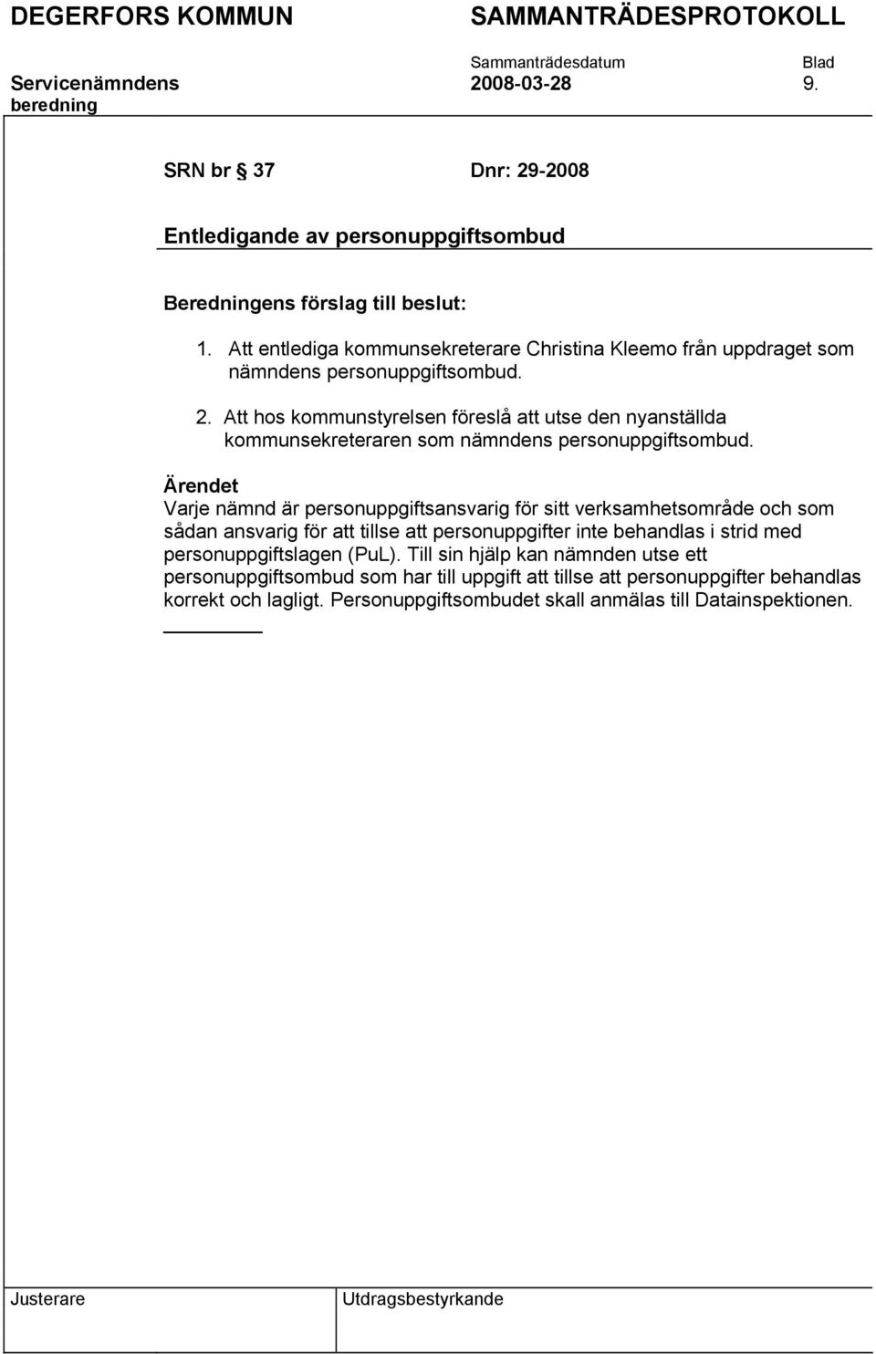 Att hos kommunstyrelsen föreslå att utse den nyanställda kommunsekreteraren som nämndens personuppgiftsombud.