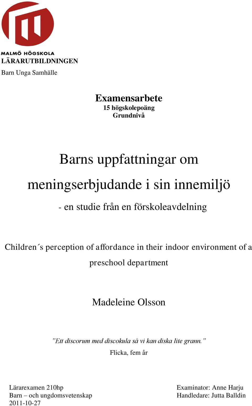 their indoor environment of a preschool department Madeleine Olsson Ett discorum med discokula så vi kan diska