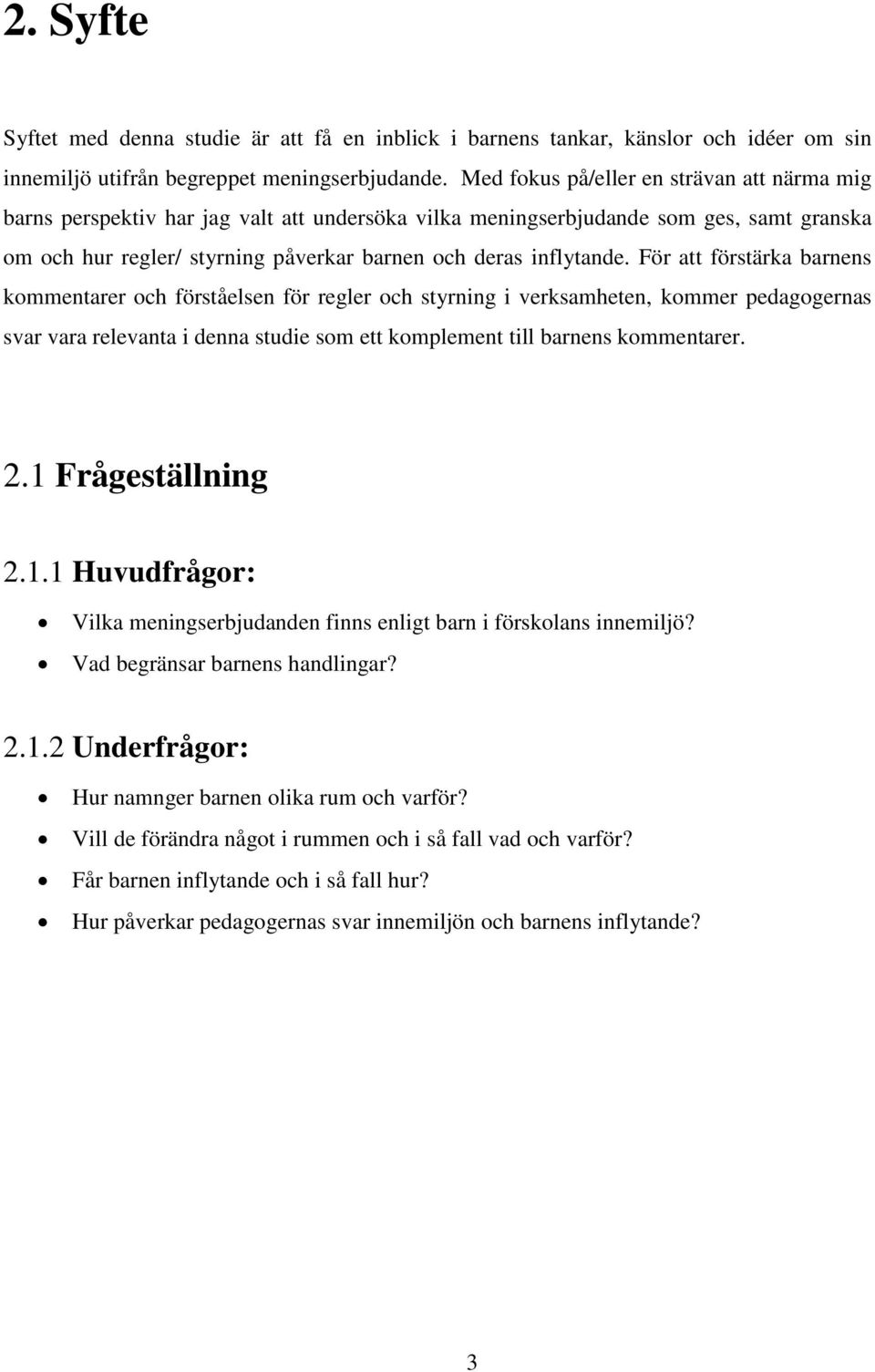 För att förstärka barnens kommentarer och förståelsen för regler och styrning i verksamheten, kommer pedagogernas svar vara relevanta i denna studie som ett komplement till barnens kommentarer. 2.